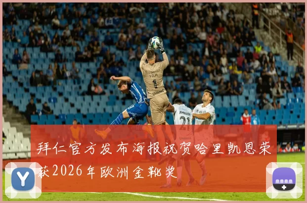 拜仁官方发布海报祝贺哈里凯恩荣获2026年欧洲金靴奖