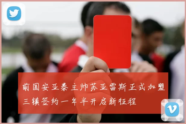 前国安亚泰主帅苏亚雷斯正式加盟三镇签约一年半开启新征程