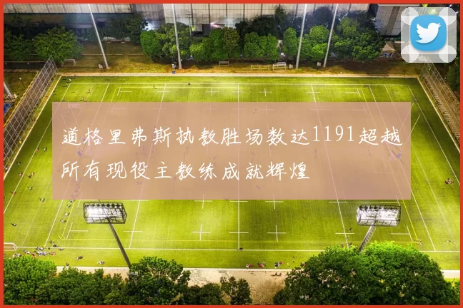 道格里弗斯执教胜场数达1191超越所有现役主教练成就辉煌